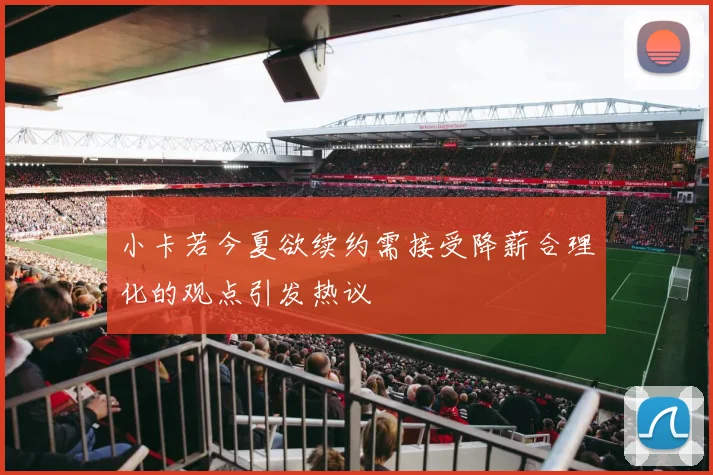 小卡若今夏欲续约需接受降薪合理化的观点引发热议